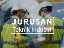 Jurusan Teknik Industri, Lulus Dengan Kemampuan Yang Serba Bisa