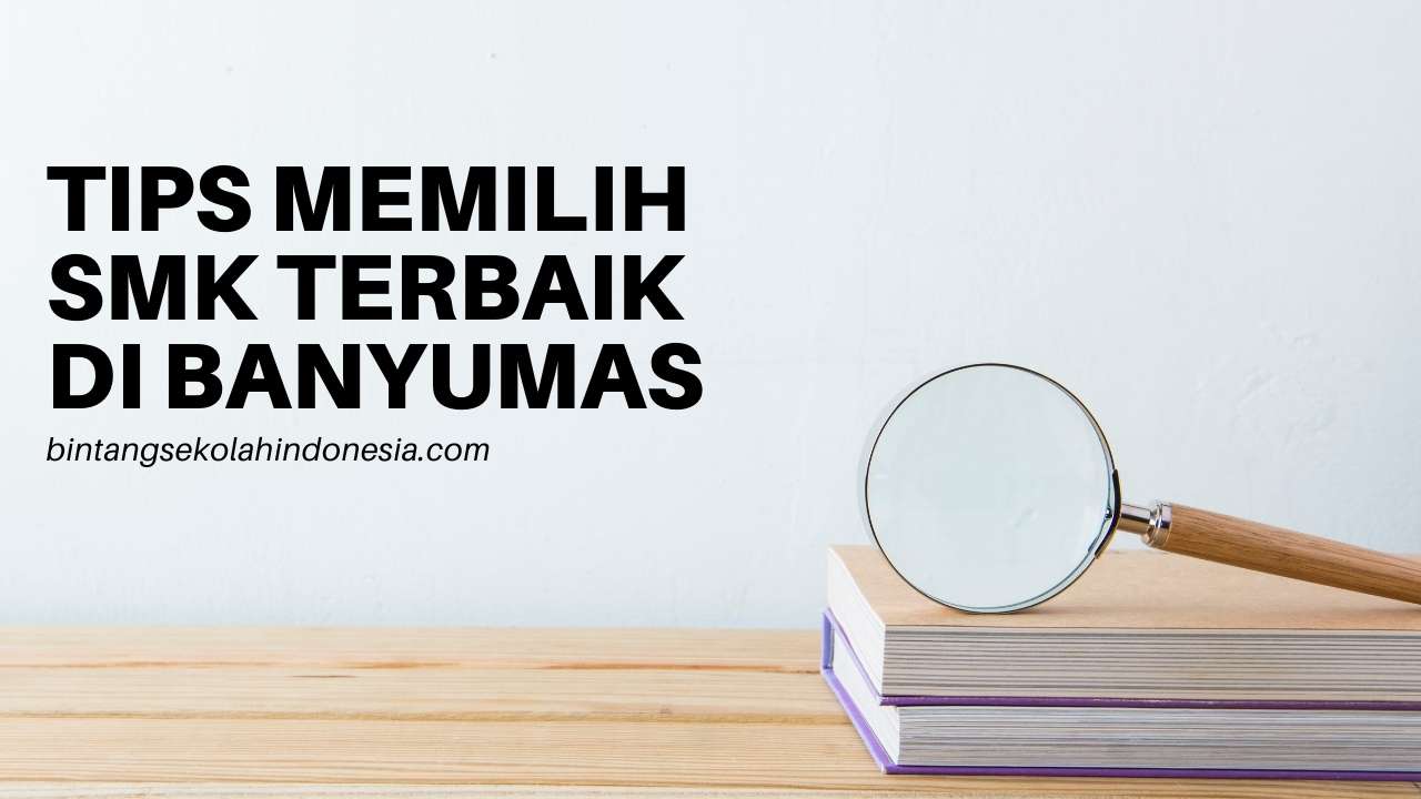 TIPS MEMILIH SMK TERBAIK DI BANYUMAS